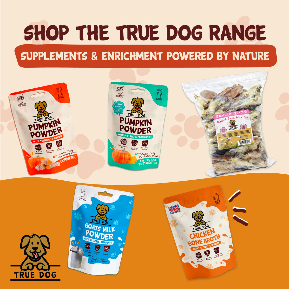 True Dog graphic: Shop the True Dog Range, featuring Pumpkin Powder, Rabbit Ears, Goats Milk Powder, Chicken Bone Broth. 